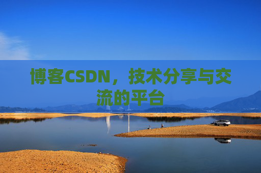 博客CSDN，技术分享与交流的平台