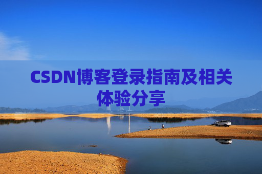 CSDN博客登录指南及相关体验分享